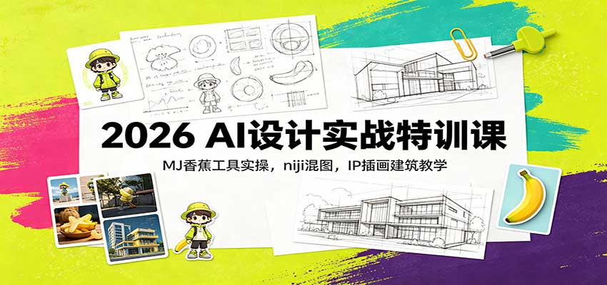 2026 AI设计实战特训课：MJ香蕉工具实操，niji混图，IP插画建筑教学 - 寻创社