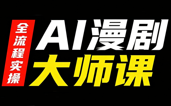AI漫剧大师课，全流程实操 - 寻创社