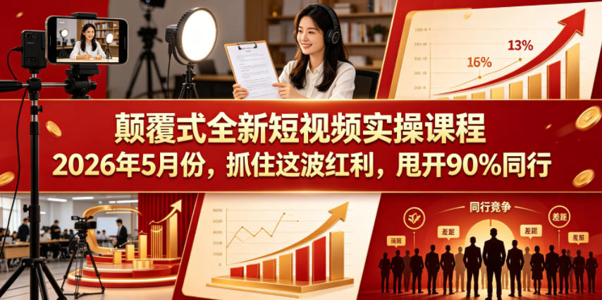 颠覆式全新短视频实操课程，抓住这波红利，甩开90%同行(更新2026年9月份) - 寻创社