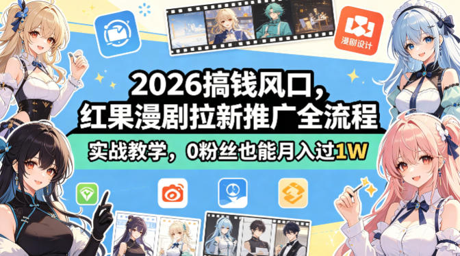 2026搞钱风口，红果漫剧拉新推广全流程实战教学，0粉丝也能月入过1W(更新0923) - 寻创社
