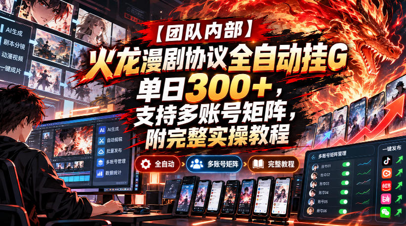 【团队内部】火龙漫剧协议全自动挂G，单日300+，支持多账号矩阵，附完整实操教程【揭秘】 - 寻创社