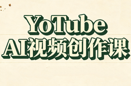 YouTube AI视频创作课(更新) - 寻创社