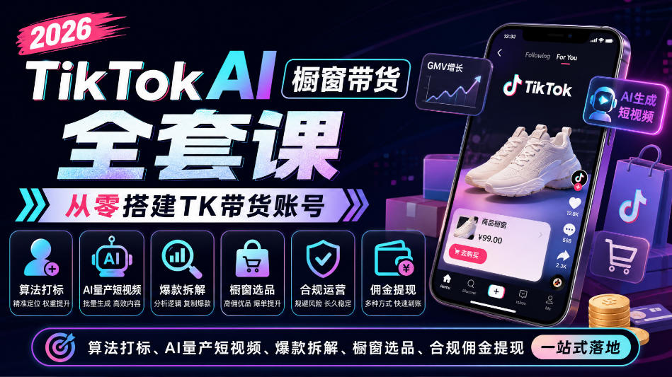 2026TikTok AI橱窗带货全套课，从零搭建TK带货账号，算法打标、AI量产短视频、爆款拆解、橱窗选品、合规佣金提现一站式落地 - 寻创社