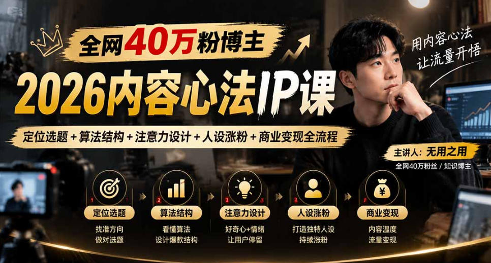 【无水印】全网40W粉博主的2026内容心法IP课，定位选题+算法结构+注意力设计+人设涨粉+商业变现全流程 - 寻创社