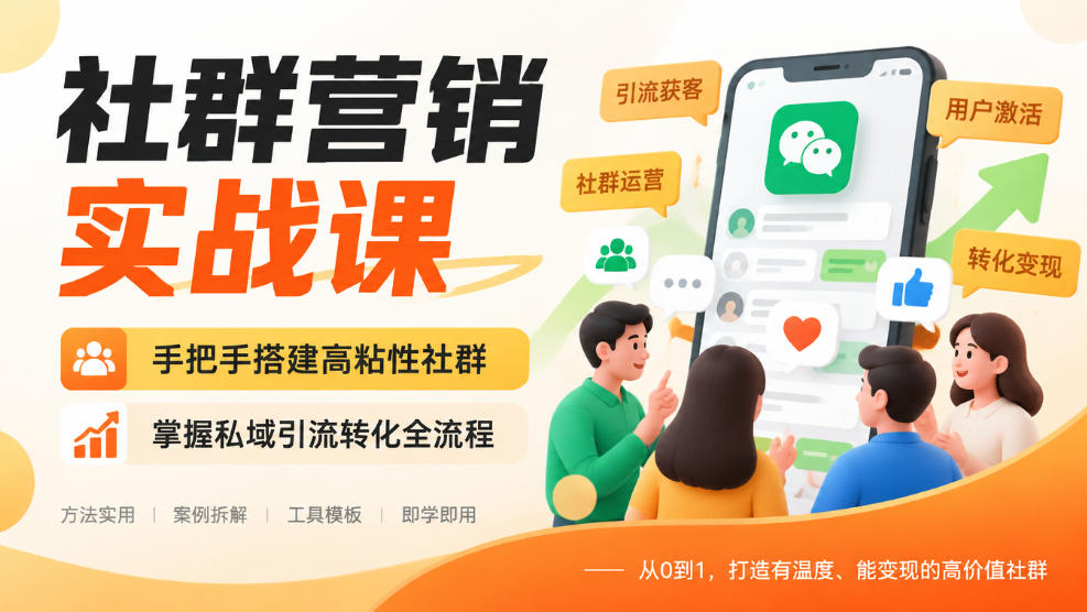 社群营销实战课，手把手搭建高粘性社群，掌握私域引流转化全流程 - 寻创社