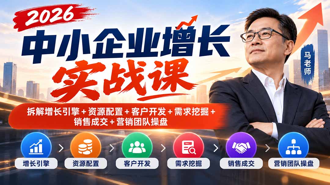 2026中小企业增长实战课｜拆解增长引擎+资源配置+客户开发+需求挖掘+销售成交+营销团队操盘 - 寻创社