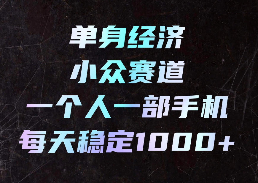 单身经济小众赛道，一个人一部手机，每天稳定1000+，利用下班碎片时间即可【揭秘】 - 寻创社